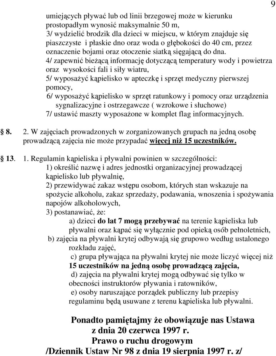 4/ zapewnić bieżącą informację dotyczącą temperatury wody i powietrza oraz wysokości fali i siły wiatru, 5/ wyposażyć kąpielisko w apteczkę i sprzęt medyczny pierwszej pomocy, 6/ wyposażyć kąpielisko