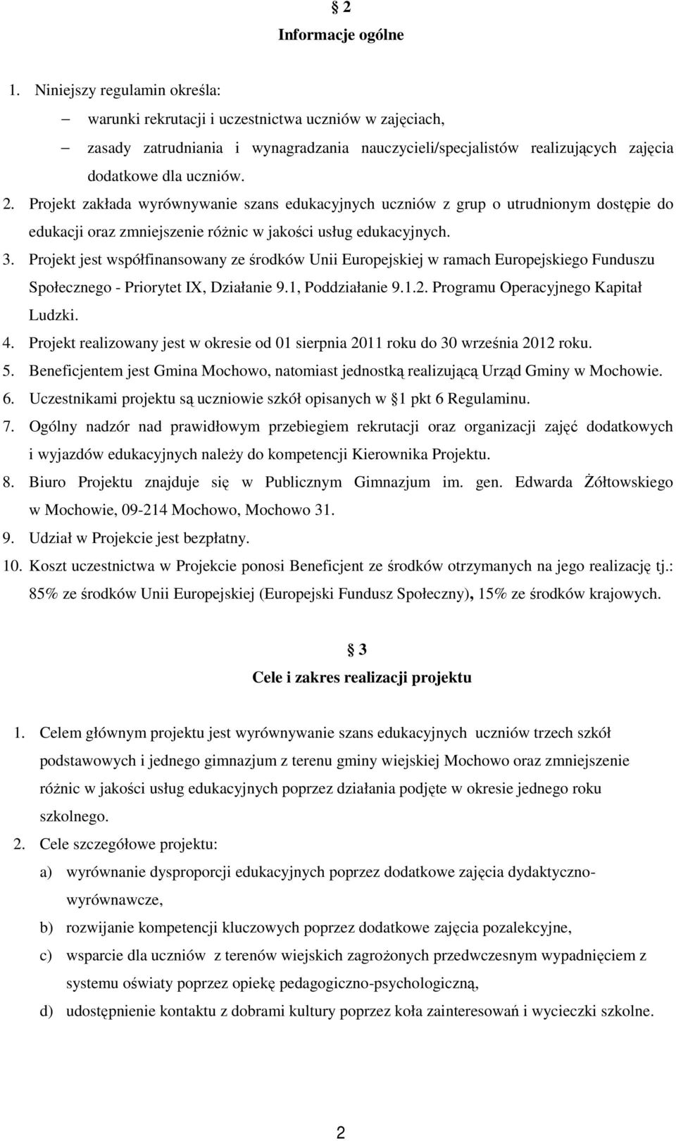 Projekt zakłada wyrównywanie szans edukacyjnych uczniów z grup o utrudnionym dostępie do edukacji oraz zmniejszenie różnic w jakości usług edukacyjnych. 3.