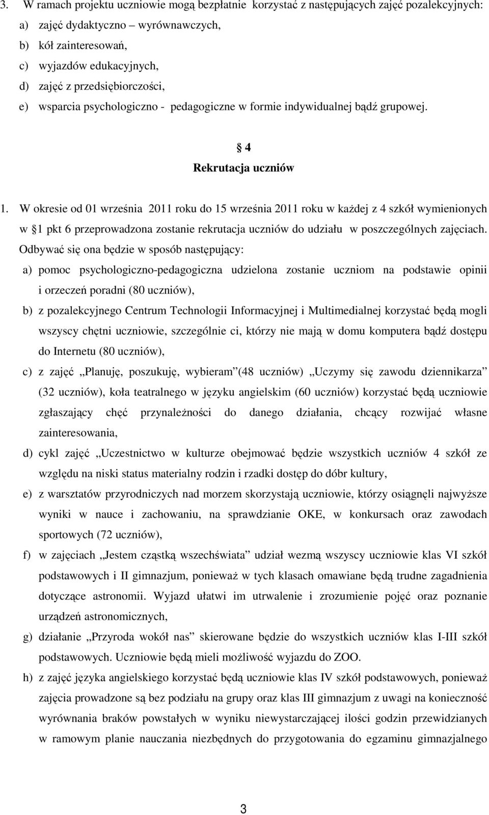 W okresie od 01 września 2011 roku do 15 września 2011 roku w każdej z 4 szkół wymienionych w 1 pkt 6 przeprowadzona zostanie rekrutacja uczniów do udziału w poszczególnych zajęciach.