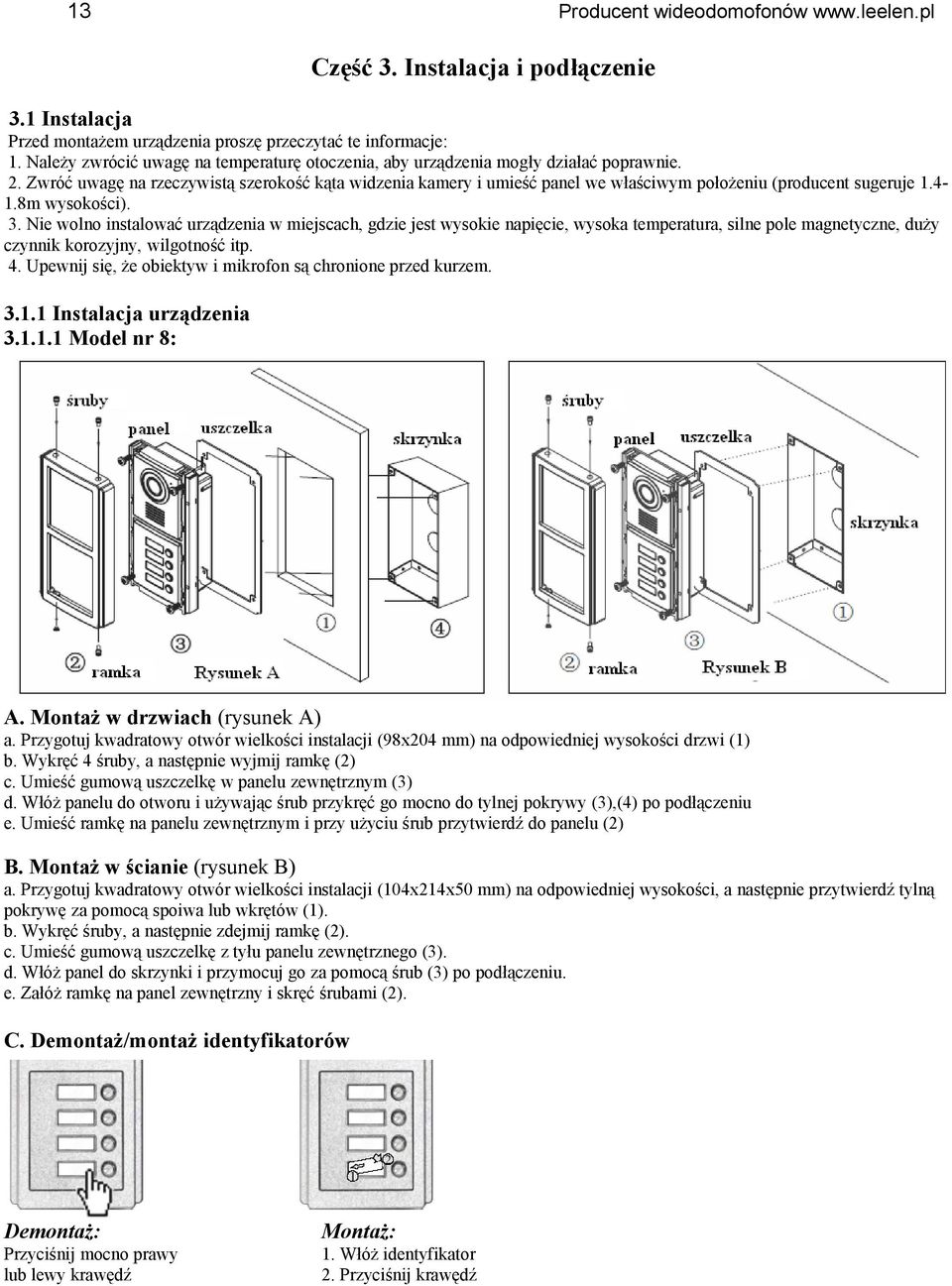 Nie wolno instalować urządzenia w miejscach, gdzie jest wysokie napięcie, wysoka temperatura, silne pole magnetyczne, duży czynnik korozyjny, wilgotność itp. 4.