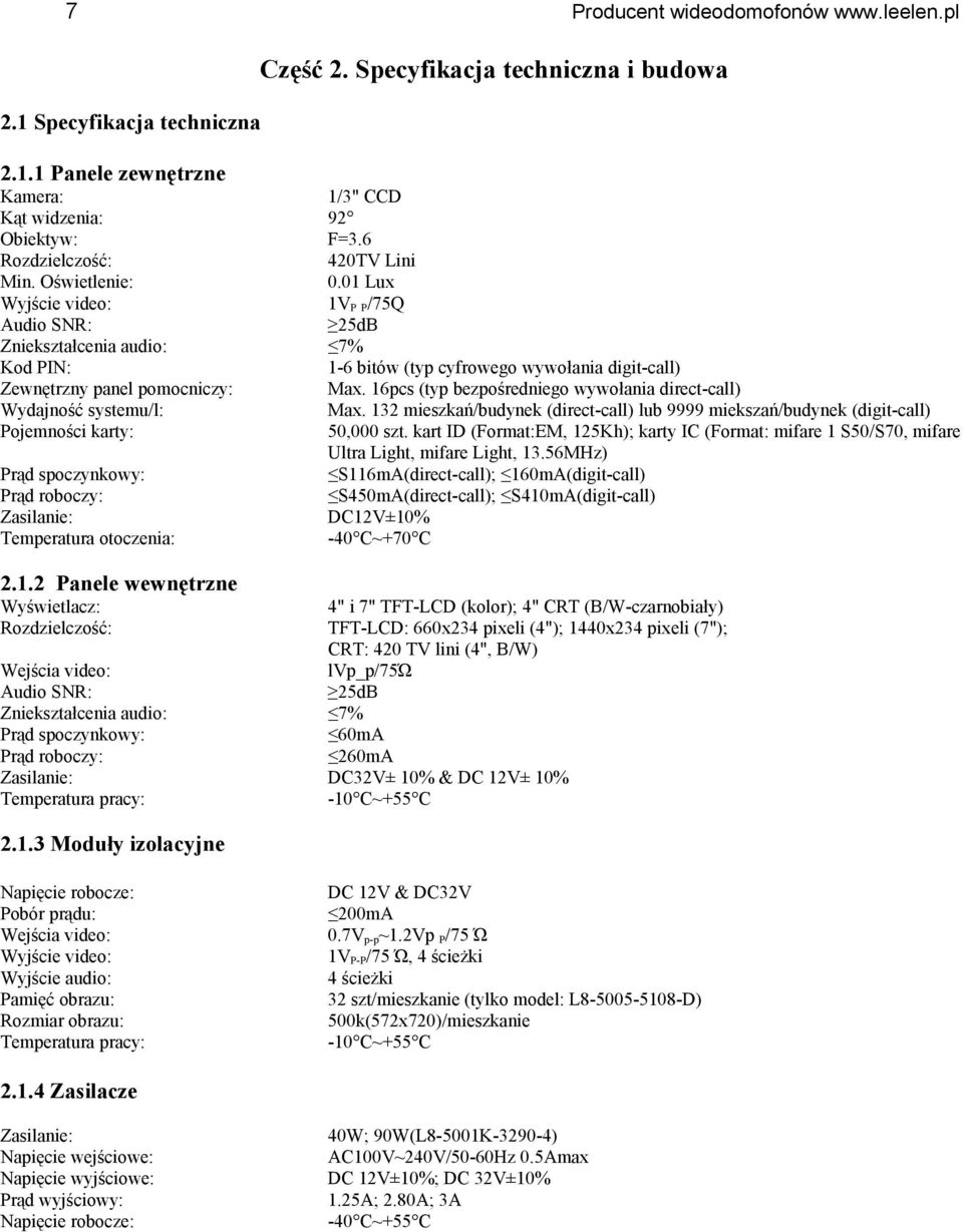 otoczenia: 1/3" CCD 92 F=3.6 420TV Lini 0.01 Lux 1VP P/75Q 25dB 7% 1-6 bitów (typ cyfrowego wywołania digit-call) Max. 16pcs (typ bezpośredniego wywołania direct-call) Max.