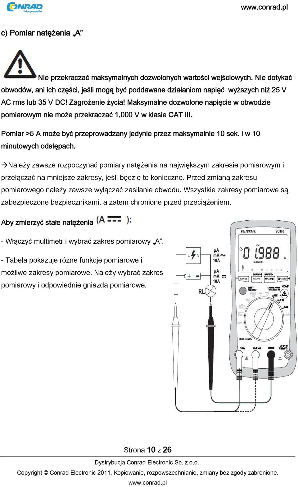 Maksymalne dozwolone napięcie w obwodzie pomiarowym nie może przekraczać 1,000 V w klasie CAT III. Pomiar >5 A może być przeprowadzany jedynie przez maksymalnie 10 sek. i w 10 minutowych odstępach.