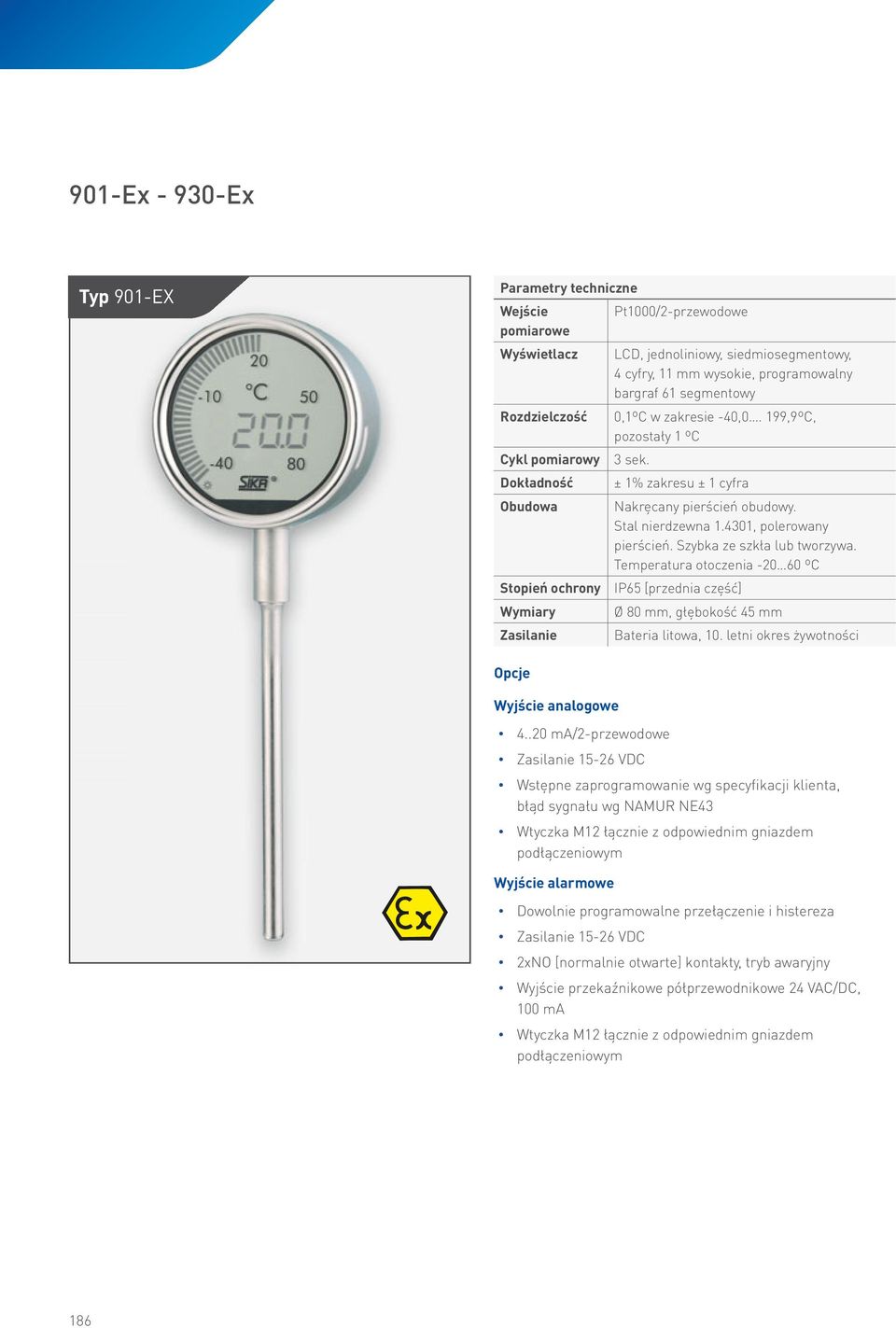 4, polerowany pierścień. Szybka ze szkła lub tworzywa. Temperatura otoczenia - 6 ºC IP65 [przednia część] Ø 8 mm, głębokość 45 mm Bateria litowa,. letni okres żywotności Opcje Wyjście analogowe 4.