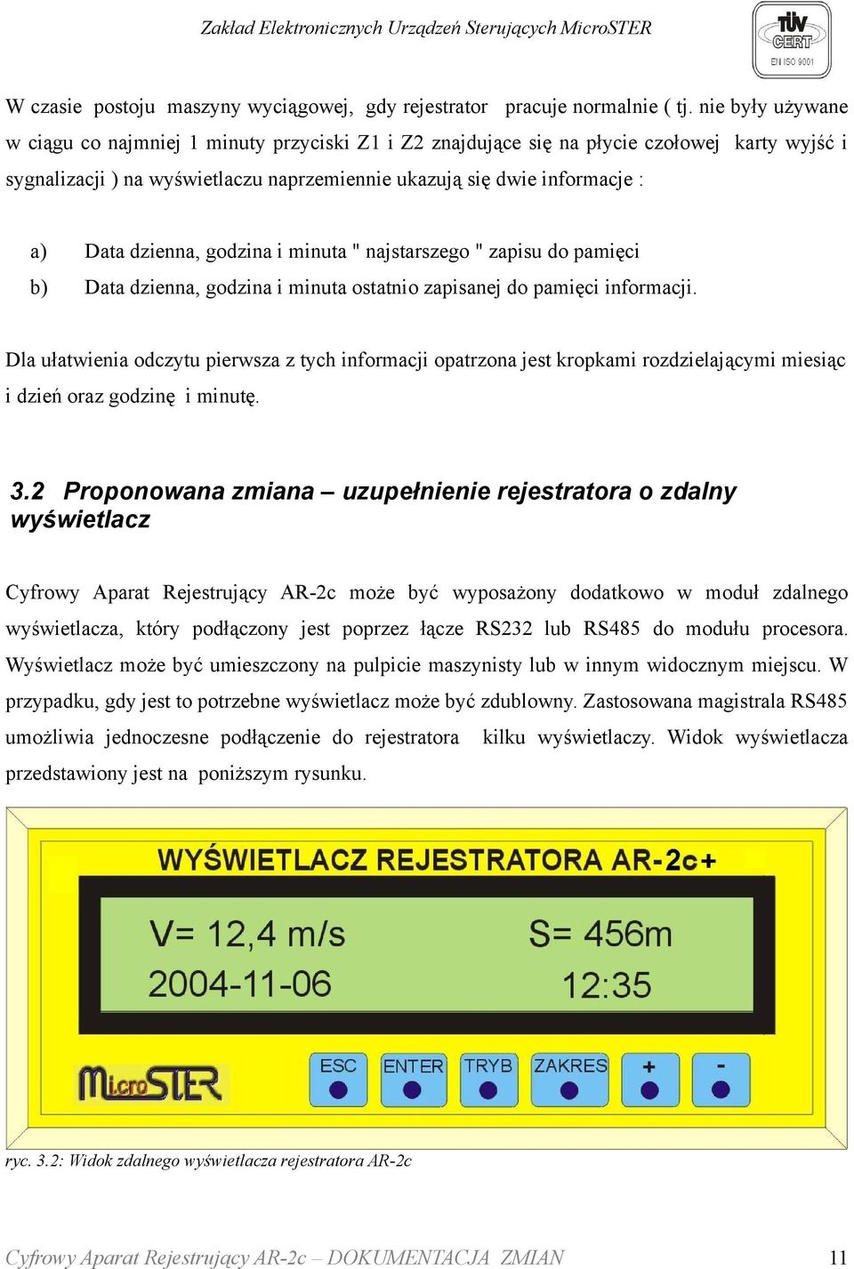 dzienna, godzina i minuta " najstarszego " zapisu do pamięci b) Data dzienna, godzina i minuta ostatnio zapisanej do pamięci informacji.