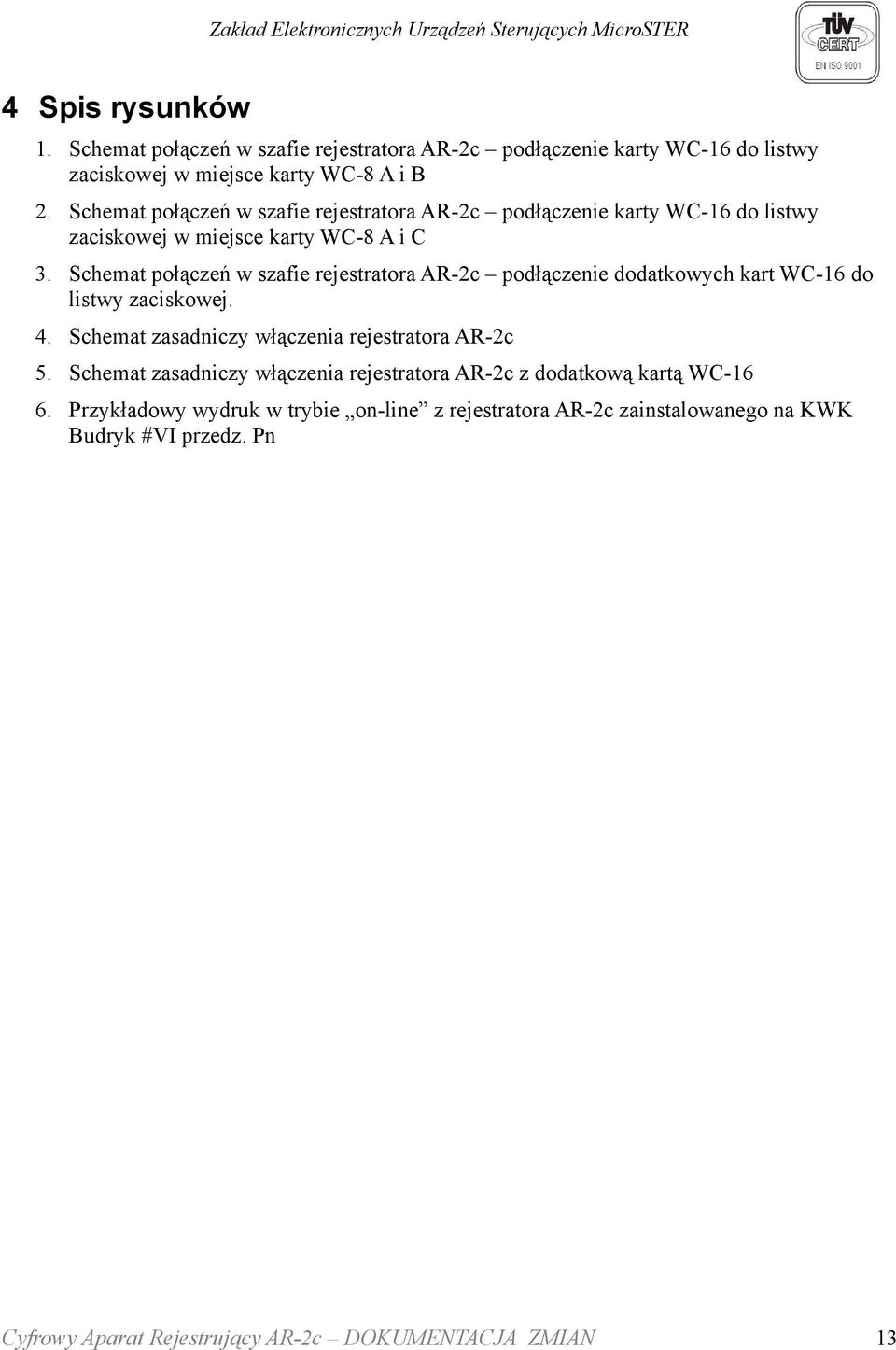 Schemat połączeń w szafie rejestratora AR-2c podłączenie dodatkowych kart WC-16 do listwy zaciskowej. 4. Schemat zasadniczy włączenia rejestratora AR-2c 5.