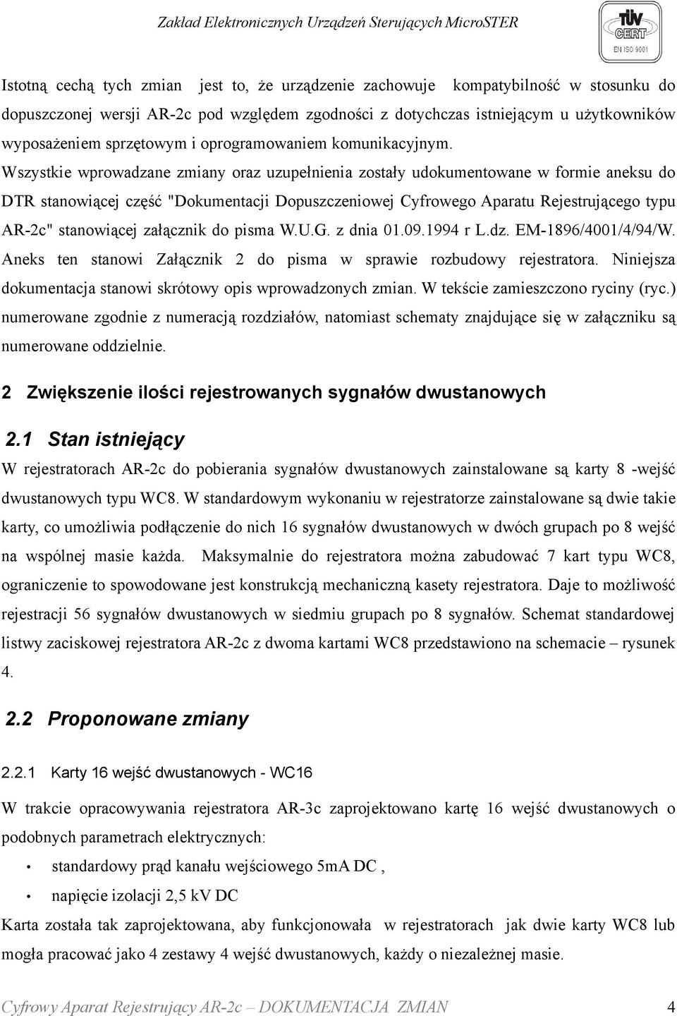 Wszystkie wprowadzane zmiany oraz uzupełnienia zostały udokumentowane w formie aneksu do DTR stanowiącej część "Dokumentacji Dopuszczeniowej Cyfrowego Aparatu Rejestrującego typu AR-2c" stanowiącej