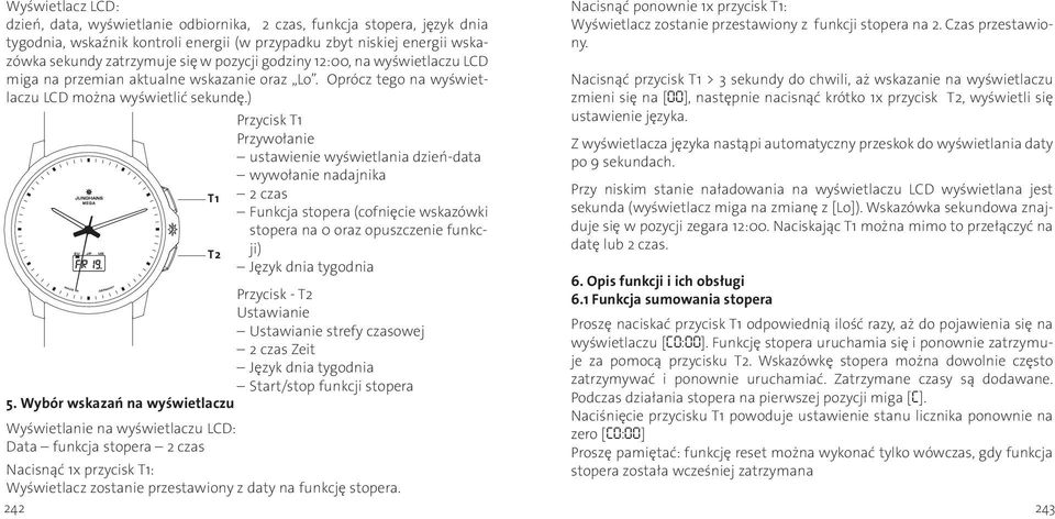 ) Przycisk T1 Przywołanie ustawienie wyświetlania dzień-data wywołanie nadajnika T1 2 czas Funkcja stopera (cofnięcie wskazówki stopera na 0 oraz opuszczenie funkcji) T2 Język dnia tygodnia Przycisk