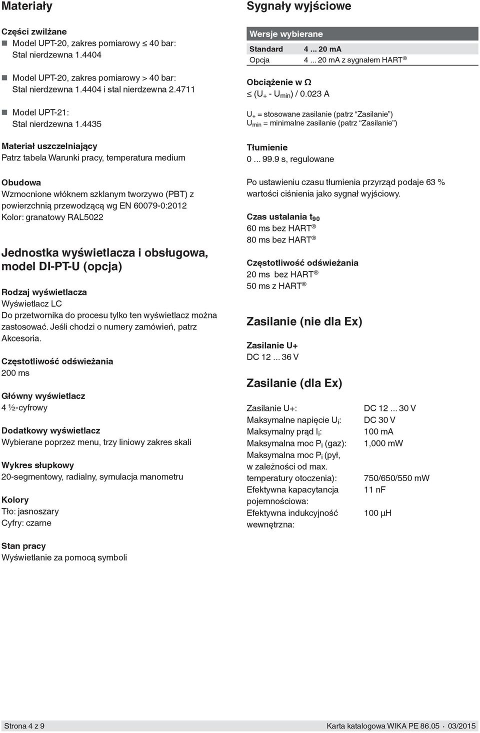 4435 Materiał uszczelniający Patrz tabela Warunki pracy, temperatura medium Obudowa Wzmocnione włóknem szklanym tworzywo (PBT) z powierzchnią przewodzącą wg EN 60079-0:2012 Kolor: granatowy RAL5022