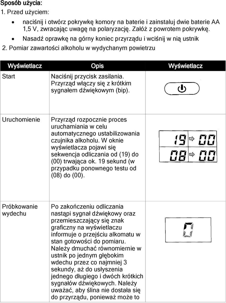 Przyrząd włączy się z krótkim sygnałem dźwiękowym (bip). Uruchomienie Przyrząd rozpocznie proces uruchamiania w celu automatycznego ustabilizowania czujnika alkoholu.