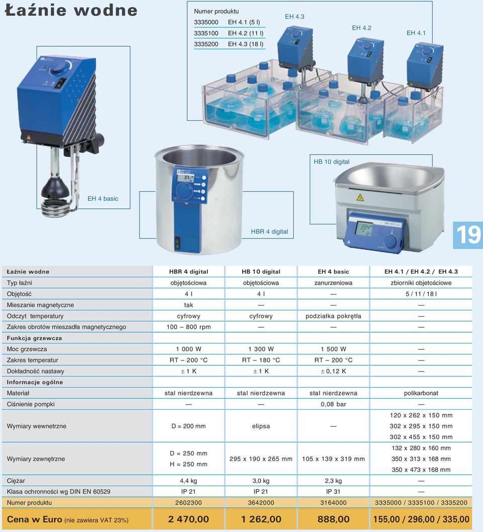 3 Typ łaźni objętościowa objętościowa zanurzeniowa zbiorniki objetościowe Objętość 4 l 4 l 5 / 11 / 18 l Mieszanie magnetyczne tak Odczyt temperatury cyfrowy cyfrowy podziałka pokrętła Zakres obrotów