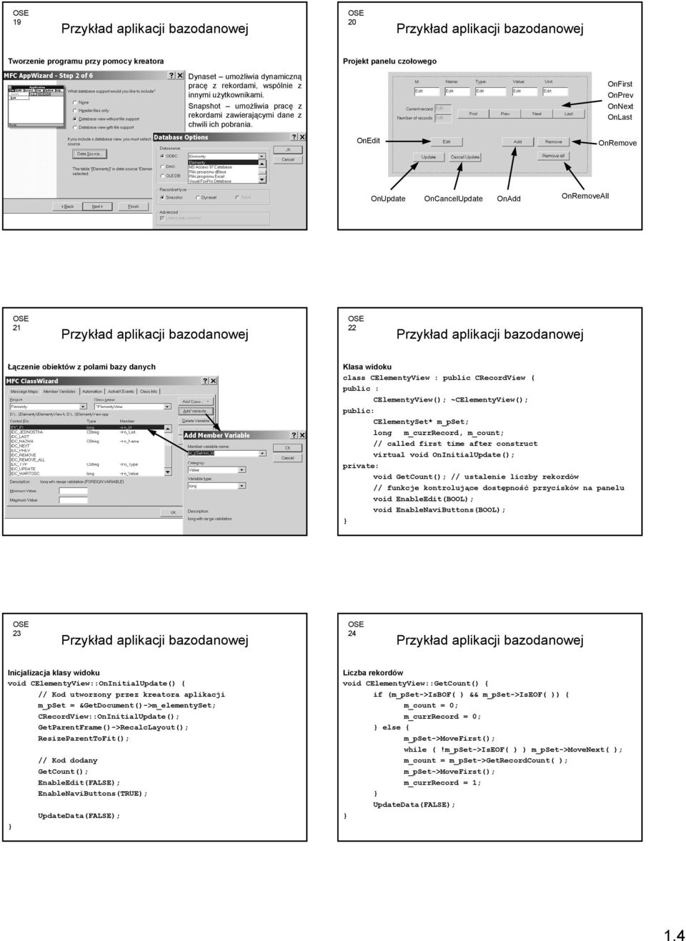 OnFirst OnPrev OnNext OnLast OnEdit OnRemove OnUpdate OnCancelUpdate OnAdd OnRemoveAll 21 22 Łączenie obiektów z polami bazy danych Klasa widoku class CElementyView : public CRecordView { public :