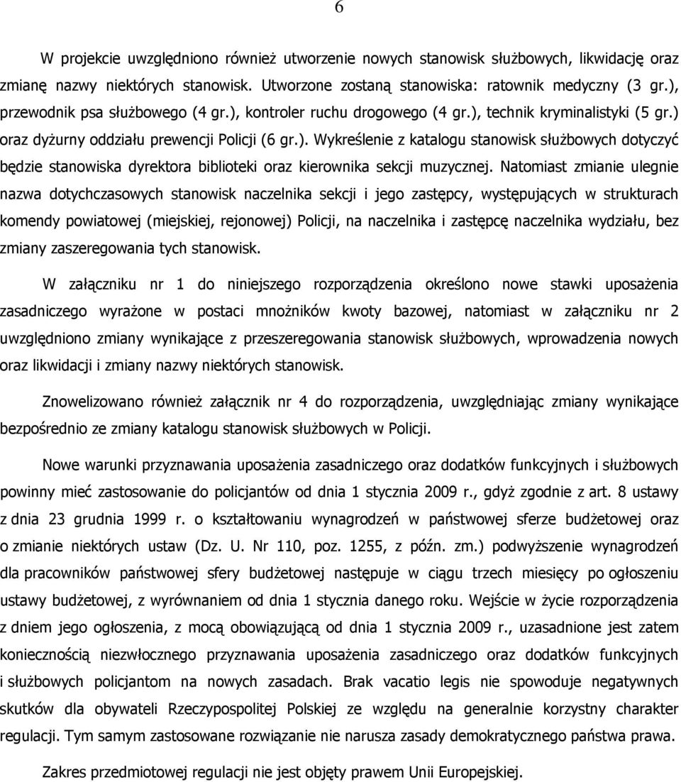 Natomiast zmianie ulegnie nazwa dotychczasowych stanowisk naczelnika sekcji i jego zastępcy, występujących w strukturach komendy powiatowej (miejskiej, rejonowej) Policji, na naczelnika i zastępcę