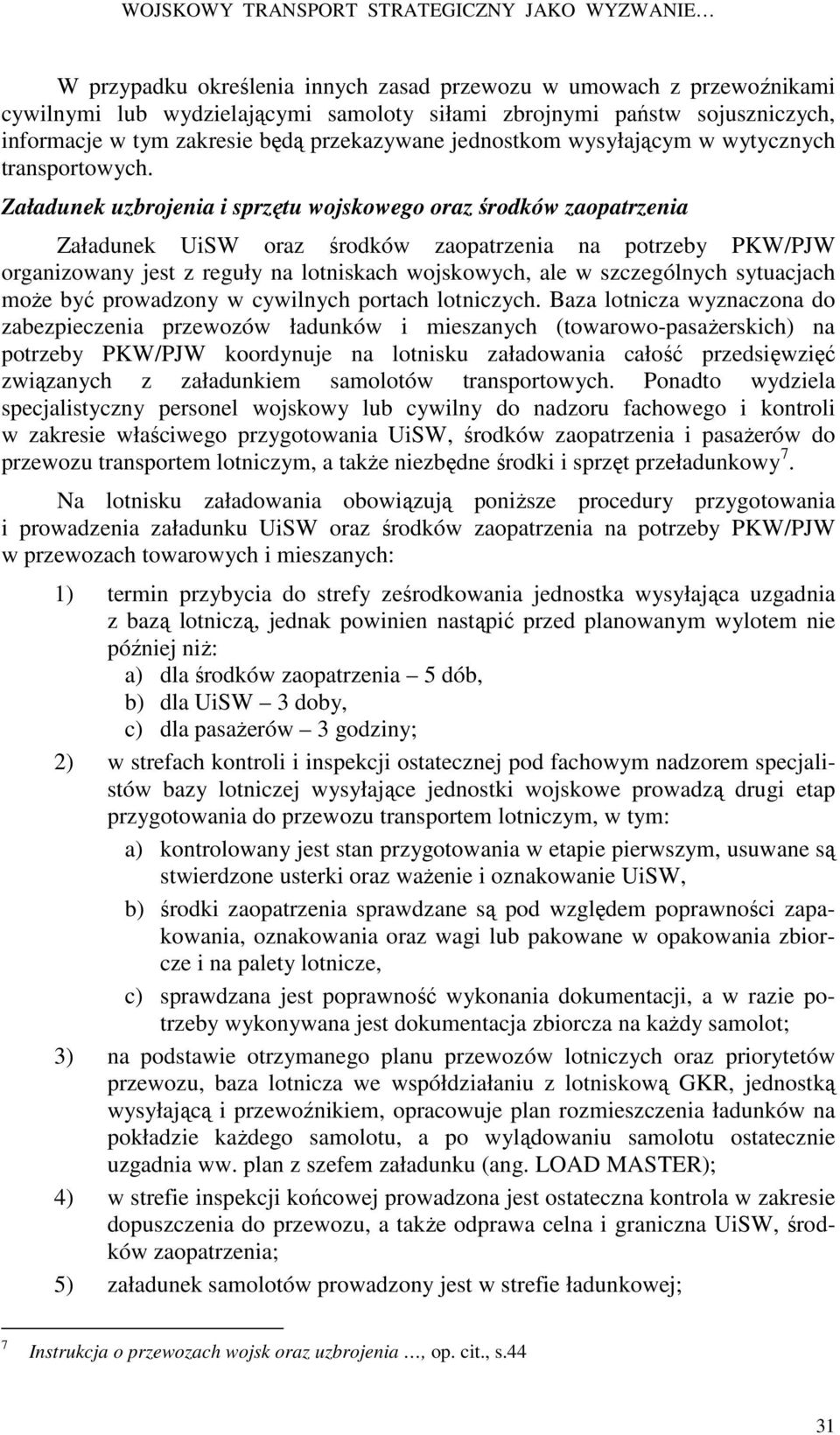 Załadunek uzbrojenia i sprzętu wojskowego oraz środków zaopatrzenia Załadunek UiSW oraz środków zaopatrzenia na potrzeby PKW/PJW organizowany jest z reguły na lotniskach wojskowych, ale w