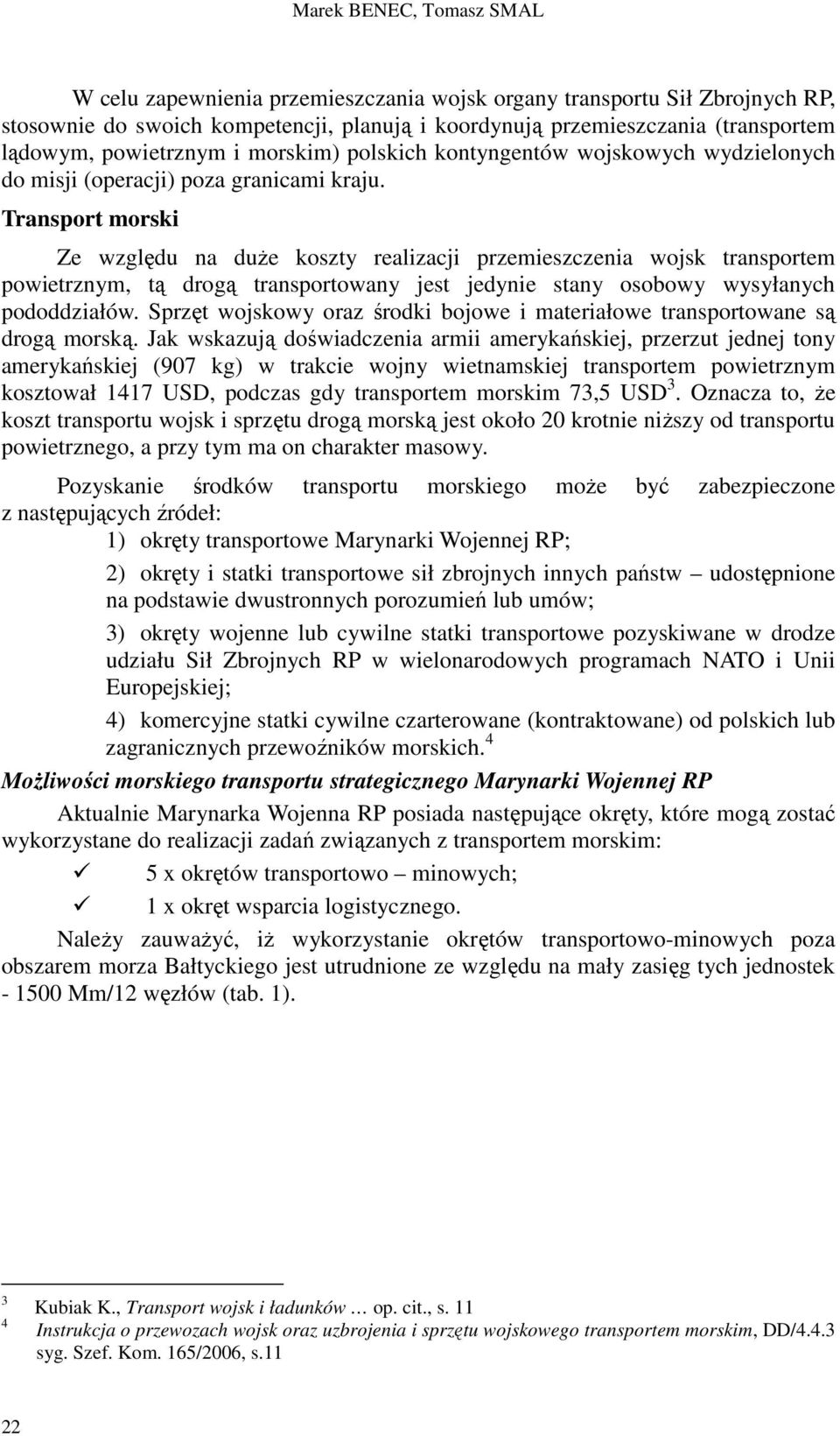 Transport morski Ze względu na duŝe koszty realizacji przemieszczenia wojsk transportem powietrznym, tą drogą transportowany jest jedynie stany osobowy wysyłanych pododdziałów.