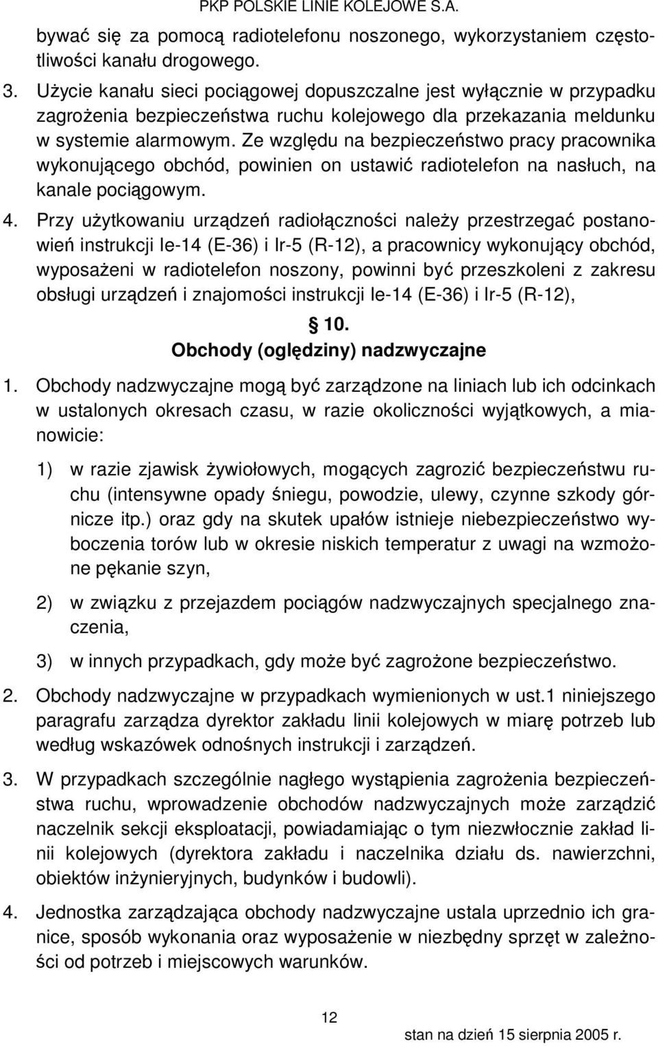 Ze względu na bezpieczeństwo pracy pracownika wykonującego obchód, powinien on ustawić radiotelefon na nasłuch, na kanale pociągowym. 4.