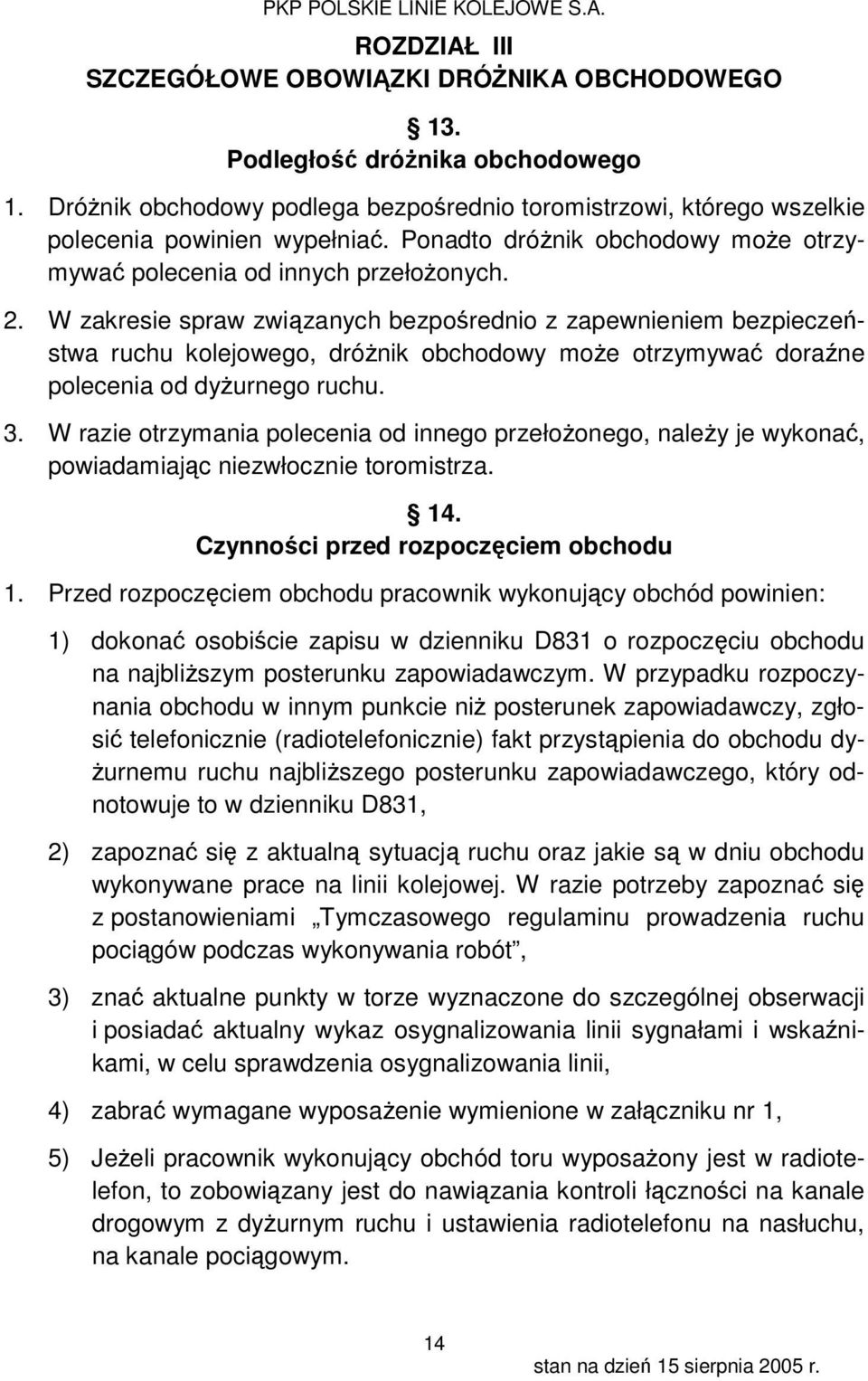 W zakresie spraw związanych bezpośrednio z zapewnieniem bezpieczeństwa ruchu kolejowego, dróżnik obchodowy może otrzymywać doraźne polecenia od dyżurnego ruchu. 3.