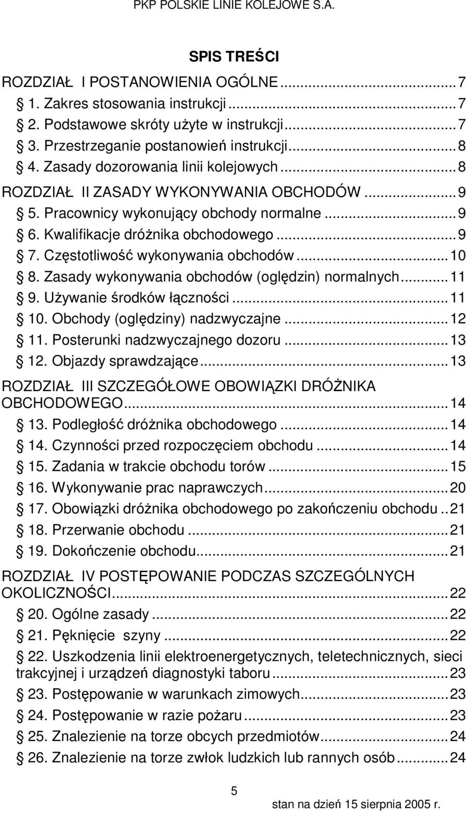 Częstotliwość wykonywania obchodów... 10 8. Zasady wykonywania obchodów (oględzin) normalnych... 11 9. Używanie środków łączności... 11 10. Obchody (oględziny) nadzwyczajne... 12 11.