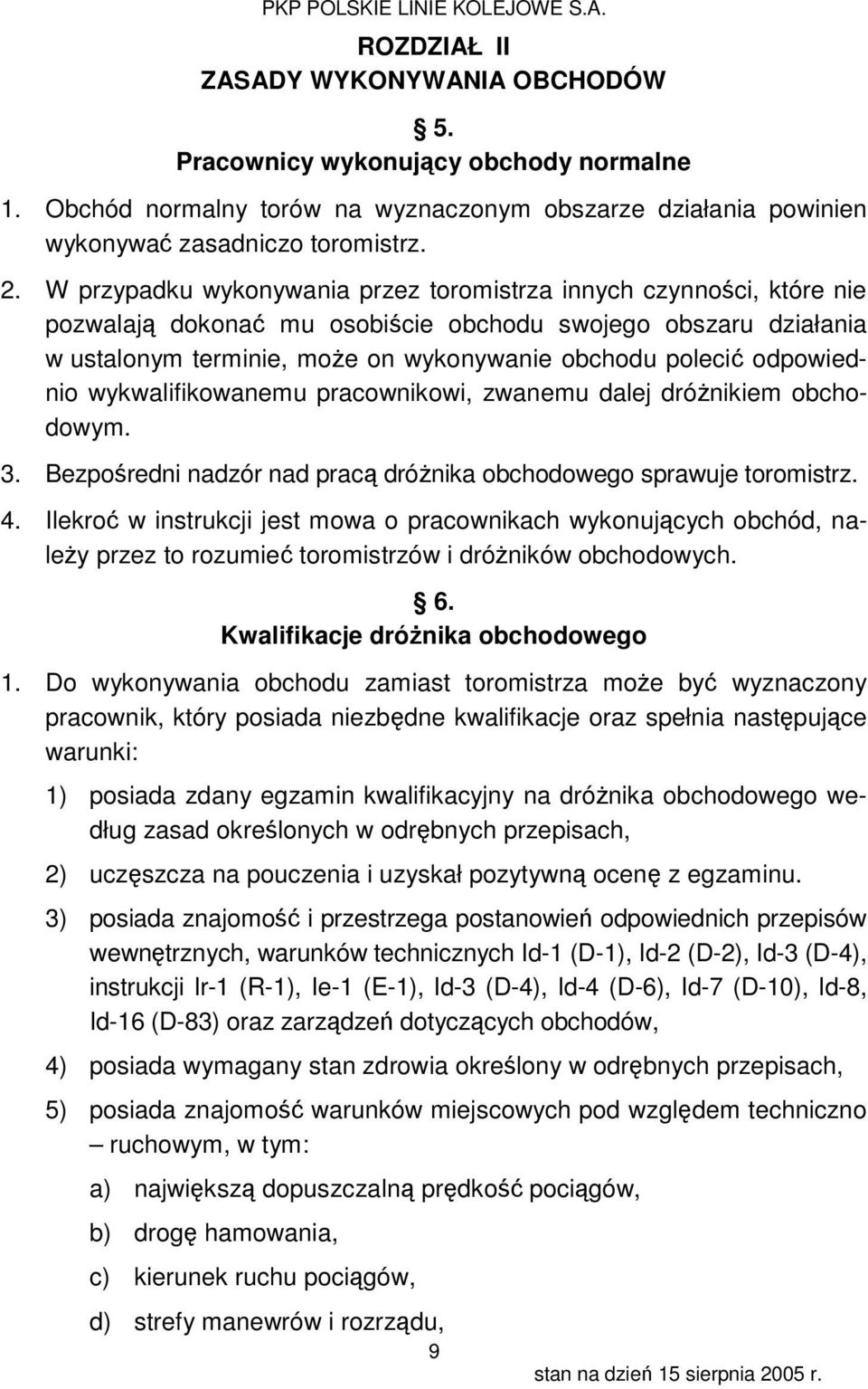 odpowiednio wykwalifikowanemu pracownikowi, zwanemu dalej dróżnikiem obchodowym. 3. Bezpośredni nadzór nad pracą dróżnika obchodowego sprawuje toromistrz. 4.