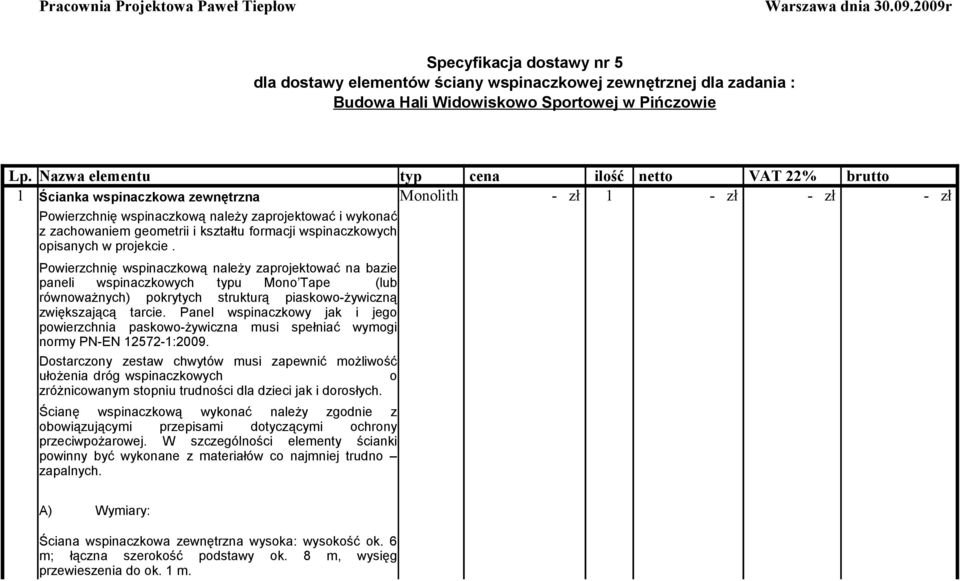 Nazwa elementu typ cena ilość netto VAT 22% brutto 1 Ścianka wspinaczkowa zewnętrzna Monolith - zł 1 - zł - zł - zł Powierzchnię wspinaczkową należy zaprojektować i wykonać z zachowaniem geometrii i