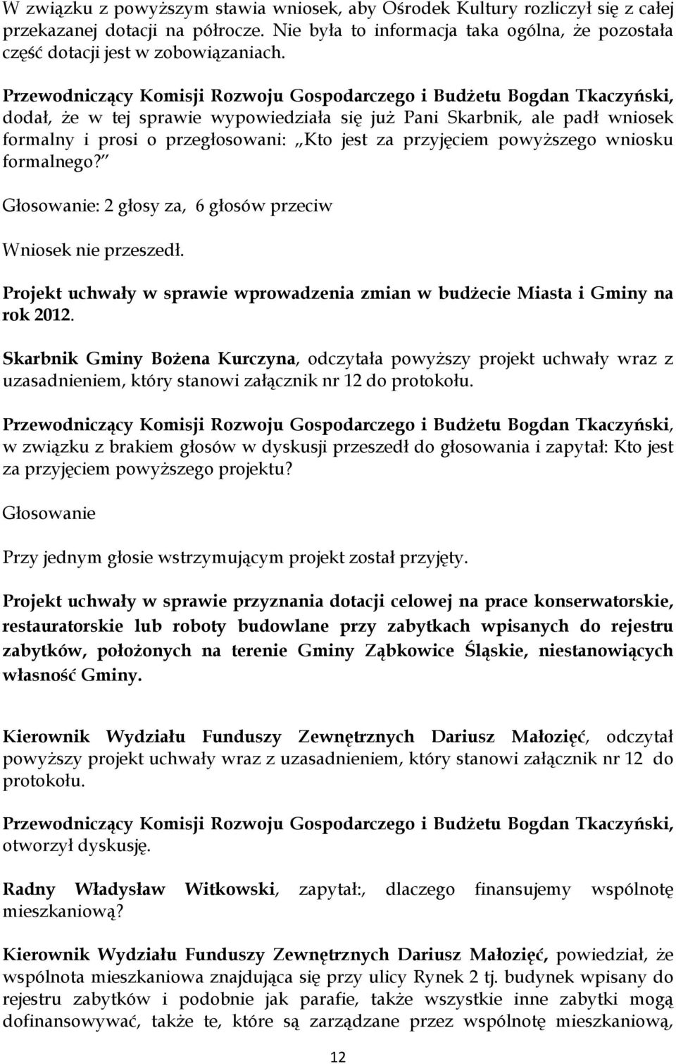 przyjęciem powyższego wniosku formalnego? Głosowanie: 2 głosy za, 6 głosów przeciw Wniosek nie przeszedł. Projekt uchwały w sprawie wprowadzenia zmian w budżecie Miasta i Gminy na rok 2012.