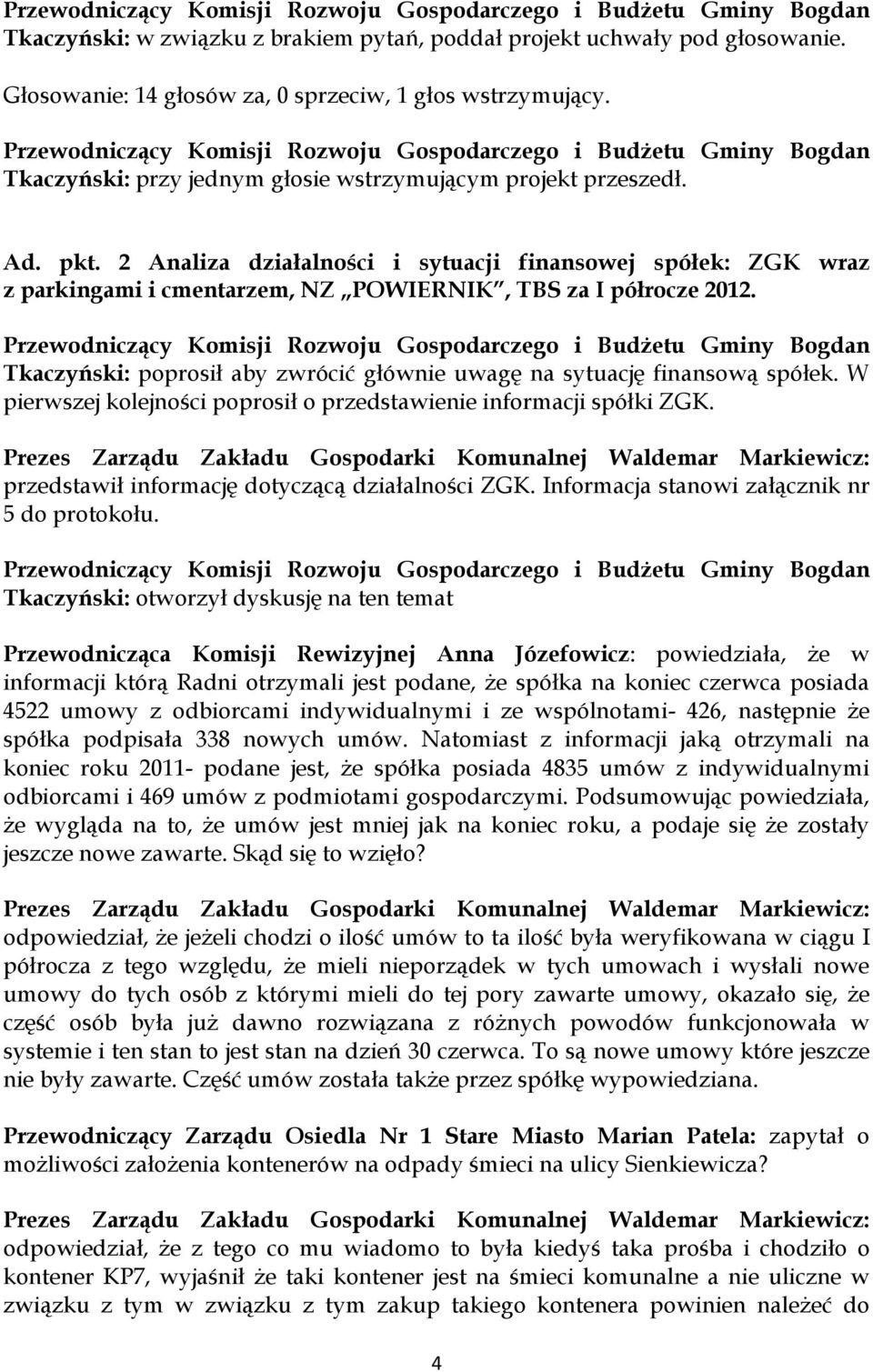 Tkaczyński: poprosił aby zwrócić głównie uwagę na sytuację finansową spółek. W pierwszej kolejności poprosił o przedstawienie informacji spółki ZGK.