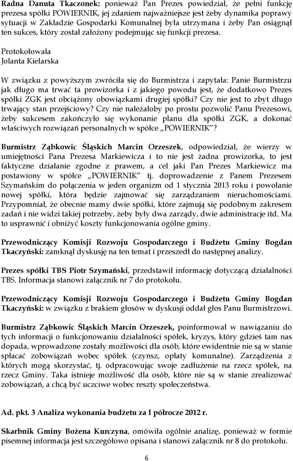 Protokołowała Jolanta Kielarska W związku z powyższym zwróciła się do Burmistrza i zapytała: Panie Burmistrzu jak długo ma trwać ta prowizorka i z jakiego powodu jest, że dodatkowo Prezes spółki ZGK