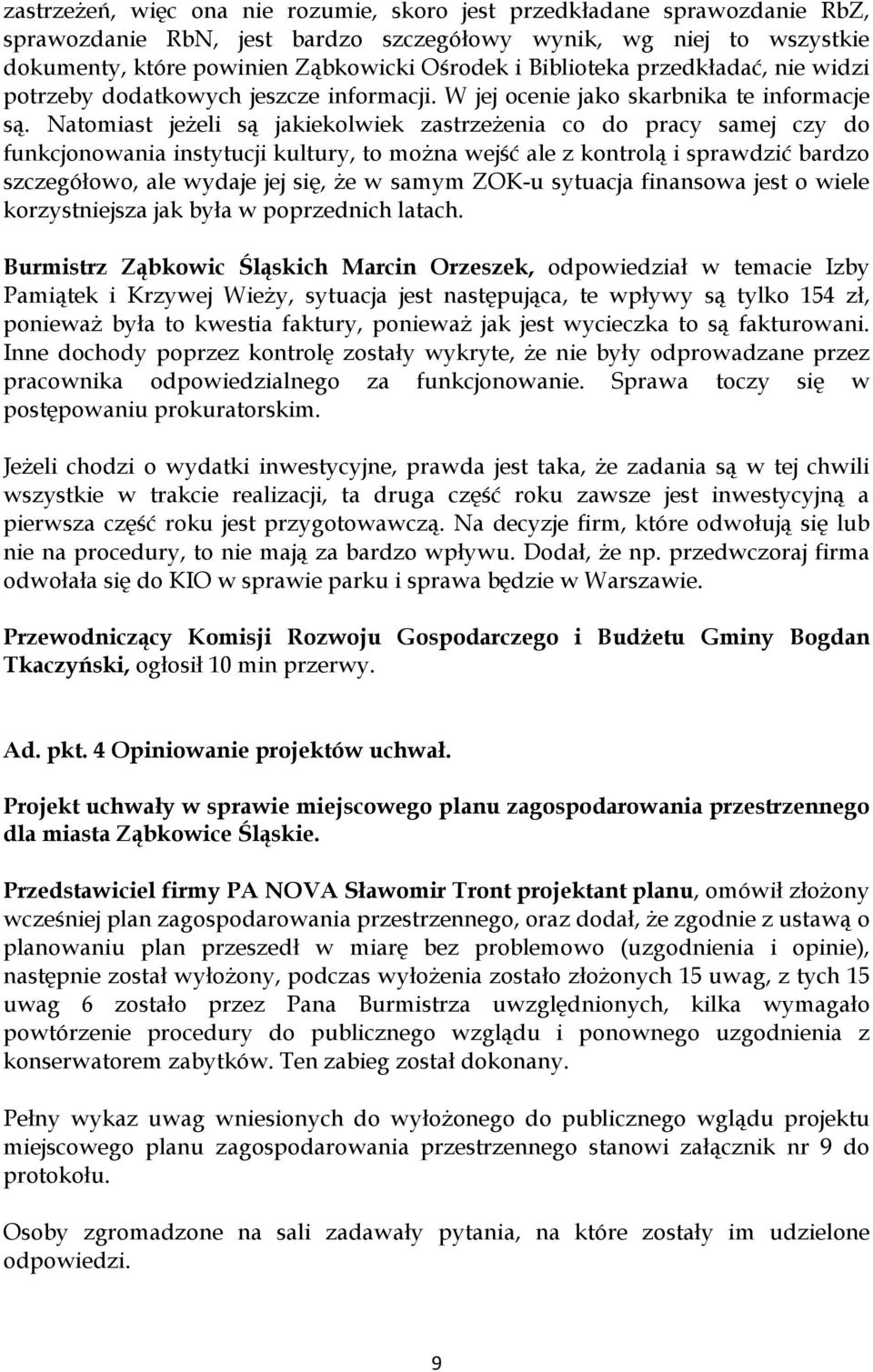 Natomiast jeżeli są jakiekolwiek zastrzeżenia co do pracy samej czy do funkcjonowania instytucji kultury, to można wejść ale z kontrolą i sprawdzić bardzo szczegółowo, ale wydaje jej się, że w samym