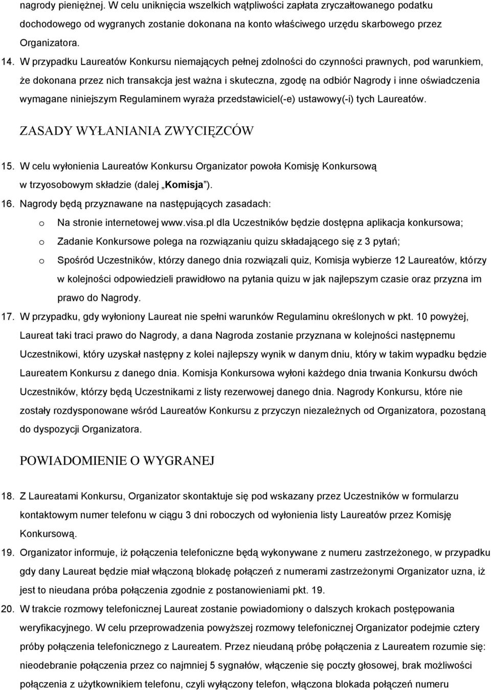 wymagane niniejszym Regulaminem wyraża przedstawiciel(-e) ustawowy(-i) tych Laureatów. ZASADY WYŁANIANIA ZWYCIĘZCÓW 15.