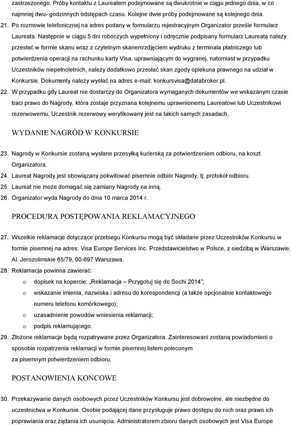 Następnie w ciągu 5 dni roboczych wypełniony i odręcznie podpisany formularz Laureata należy przesłać w formie skanu wraz z czytelnym skanem/zdjęciem wydruku z terminala płatniczego lub potwierdzenia