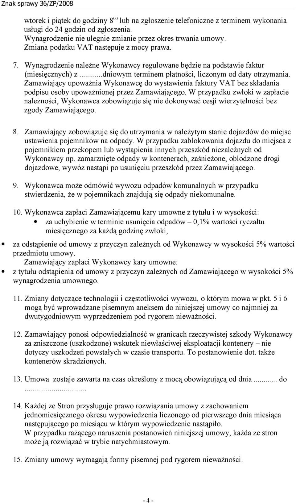 Zamawiający upoważnia Wykonawcę do wystawienia faktury VAT bez składania podpisu osoby upoważnionej przez Zamawiającego.