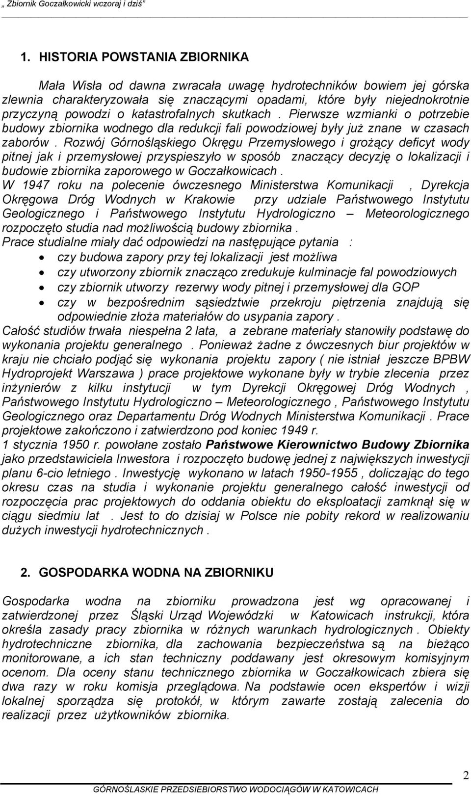 Rozwój Górnośląskiego Okręgu Przemysłowego i grożący deficyt wody pitnej jak i przemysłowej przyspieszyło w sposób znaczący decyzję o lokalizacji i budowie zbiornika zaporowego w Goczałkowicach.