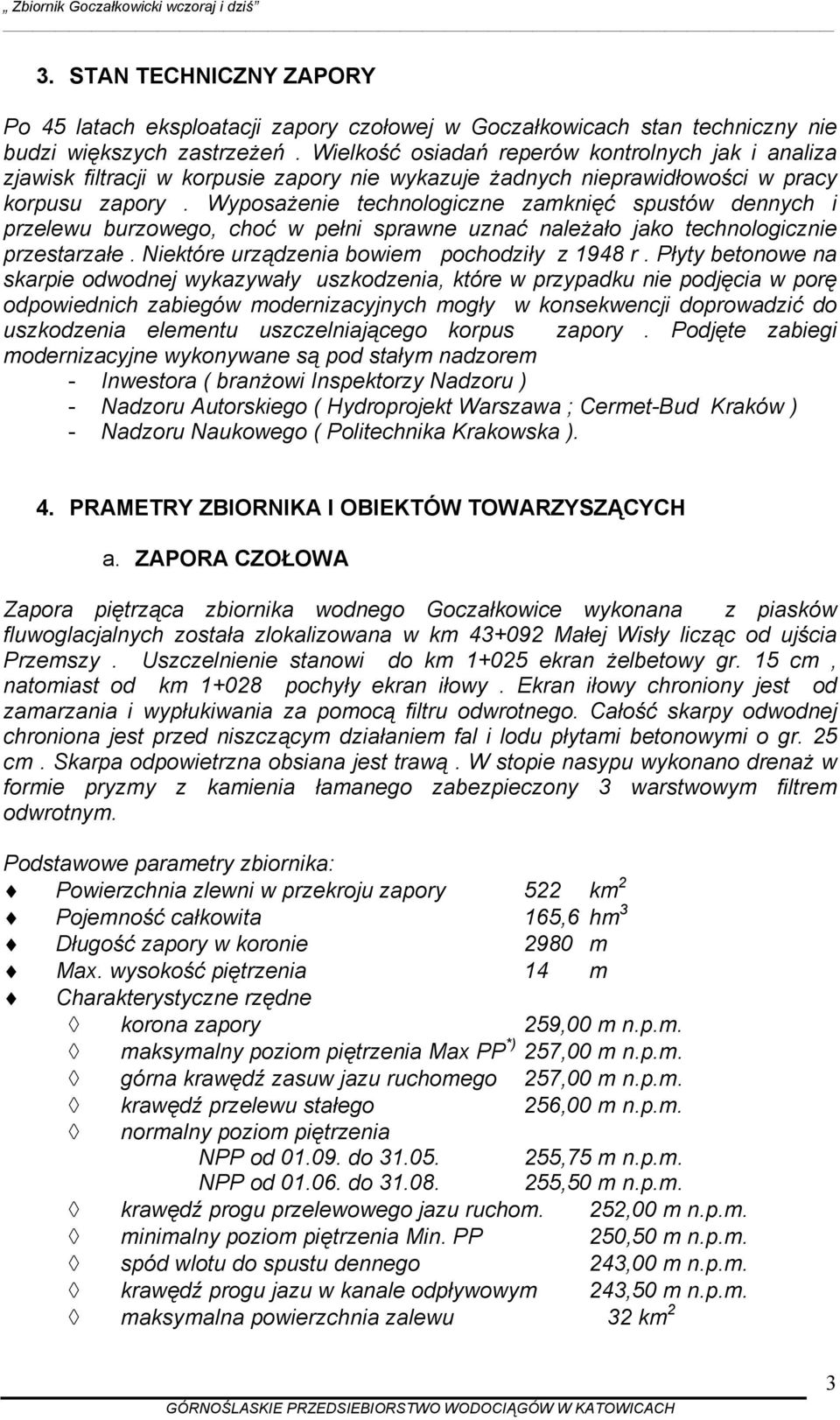 Wyposażenie technologiczne zamknięć spustów dennych i przelewu burzowego, choć w pełni sprawne uznać należało jako technologicznie przestarzałe. Niektóre urządzenia bowiem pochodziły z 1948 r.