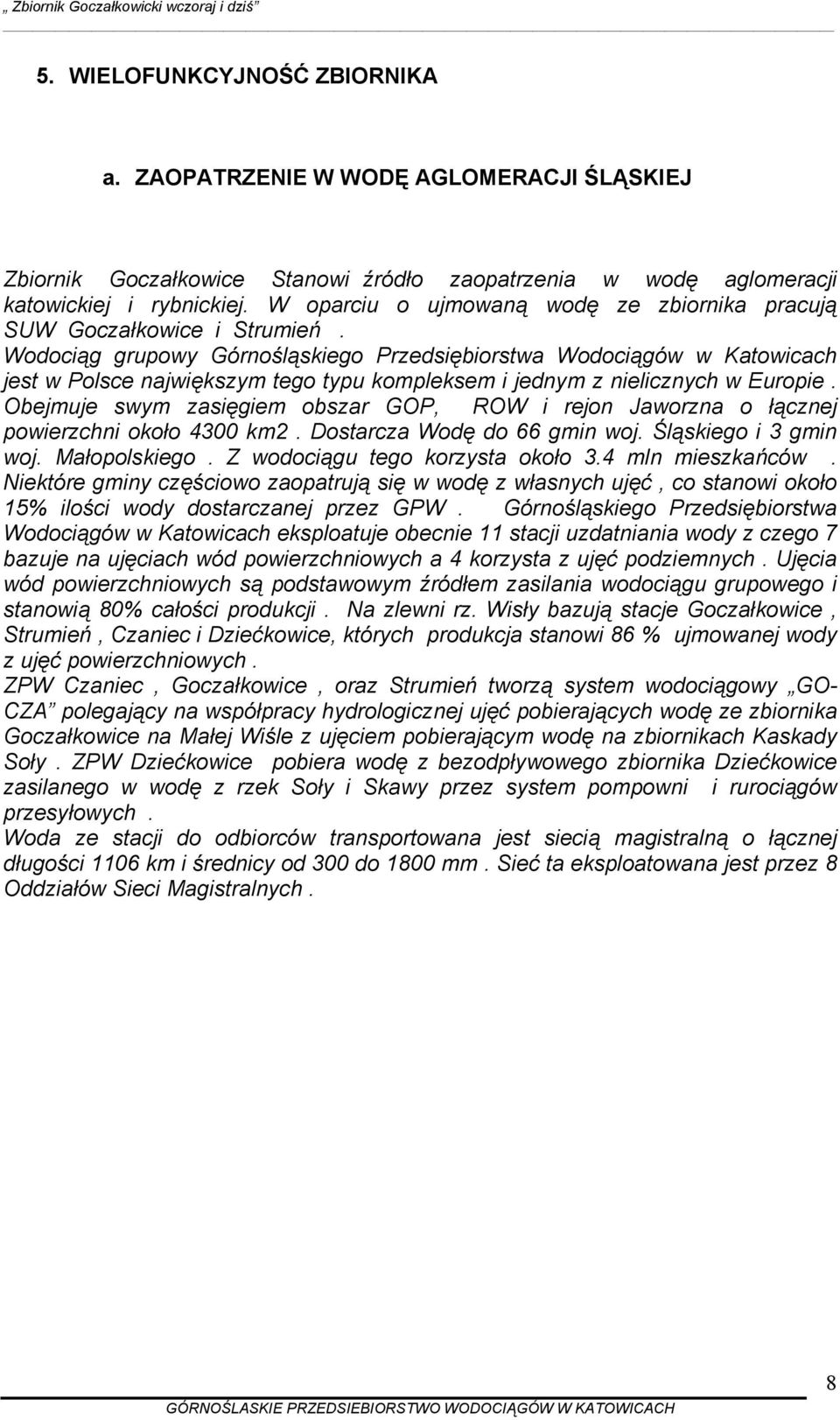 Wodociąg grupowy Górnośląskiego Przedsiębiorstwa Wodociągów w Katowicach jest w Polsce największym tego typu kompleksem i jednym z nielicznych w Europie.