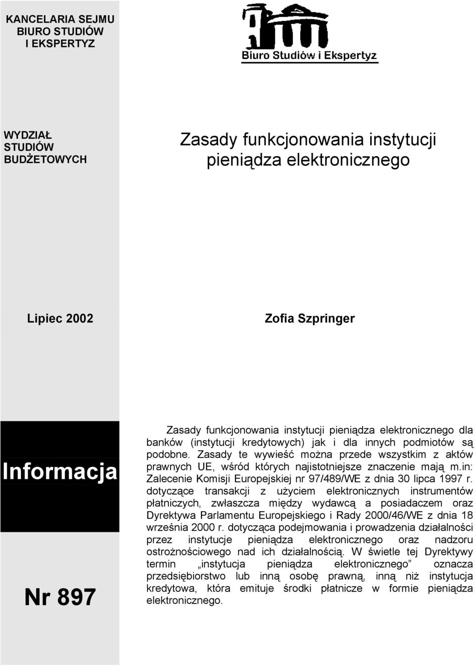 Zasady te wywieść można przede wszystkim z aktów prawnych UE, wśród których najistotniejsze znaczenie mają m.in: Zalecenie Komisji Europejskiej nr 97/489/WE z dnia 30 lipca 1997 r.