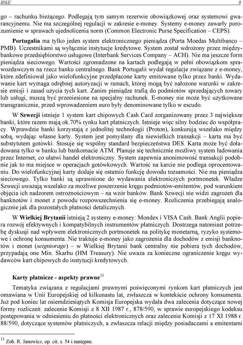 Portugalia ma tylko jeden system elektronicznego pieniądza (Porta Moedas Multibanco PMB). Uczestnikami są wyłącznie instytucje kredytowe.