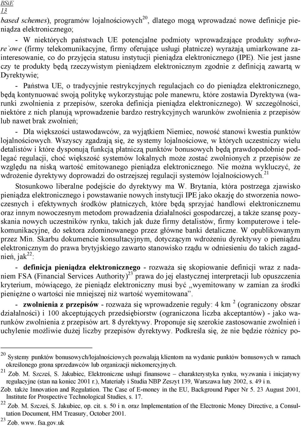 Nie jest jasne czy te produkty będą rzeczywistym pieniądzem elektronicznym zgodnie z definicją zawartą w Dyrektywie; - Państwa UE, o tradycyjnie restrykcyjnych regulacjach co do pieniądza