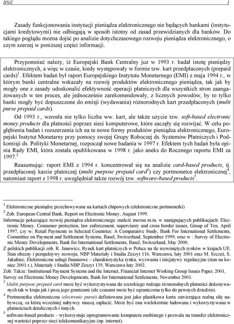 Przypomnieć należy, iż Europejski Bank Centralny już w 1993 r. badał istotę pieniędzy elektronicznych, a więc w czasie, kiedy występowały w formie tzw. kart przedpłaconych (prepaid cards) 1.