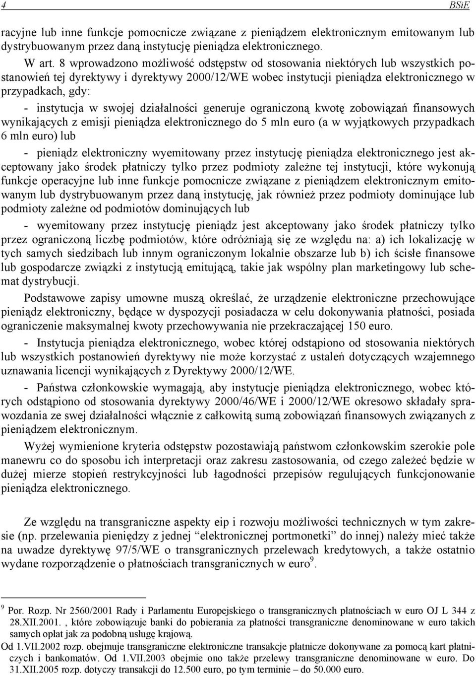 w swojej działalności generuje ograniczoną kwotę zobowiązań finansowych wynikających z emisji pieniądza elektronicznego do 5 mln euro (a w wyjątkowych przypadkach 6 mln euro) lub - pieniądz