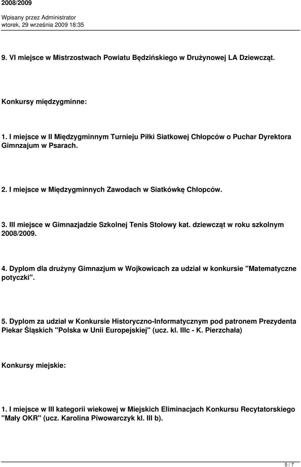 III miejsce w Gimnazjadzie Szkolnej Tenis Stołowy kat. dziewcząt w roku szkolnym 2008/2009. 4. Dyplom dla drużyny Gimnazjum w Wojkowicach za udział w konkursie "Matematyczne potyczki". 5.