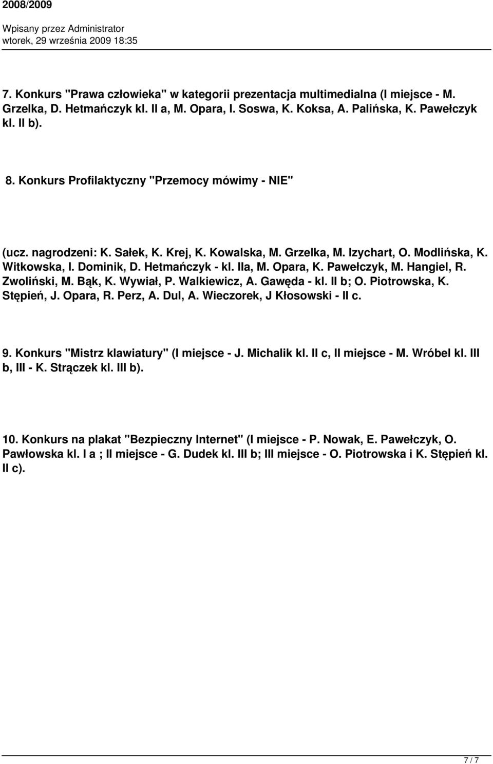 Pawełczyk, M. Hangiel, R. Zwoliński, M. Bąk, K. Wywiał, P. Walkiewicz, A. Gawęda - kl. II b; O. Piotrowska, K. Stępień, J. Opara, R. Perz, A. Dul, A. Wieczorek, J Kłosowski - II c. 9.
