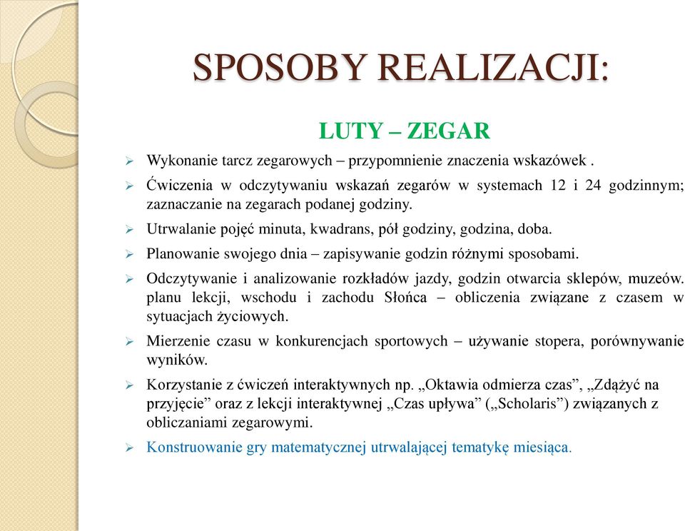 Odczytywanie i analizowanie rozkładów jazdy, godzin otwarcia sklepów, muzeów. planu lekcji, wschodu i zachodu Słońca obliczenia związane z czasem w sytuacjach życiowych.