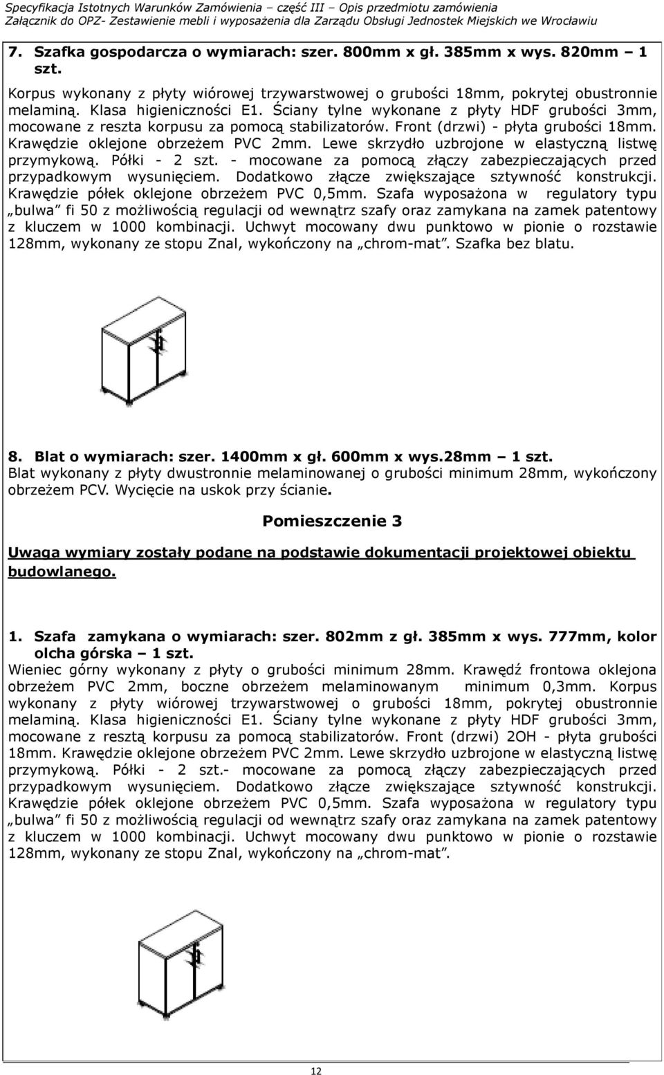 Lewe skrzydło uzbrojone w elastyczną listwę przymykową. Półki - 2 szt. - mocowane za pomocą złączy zabezpieczających przed przypadkowym wysunięciem.