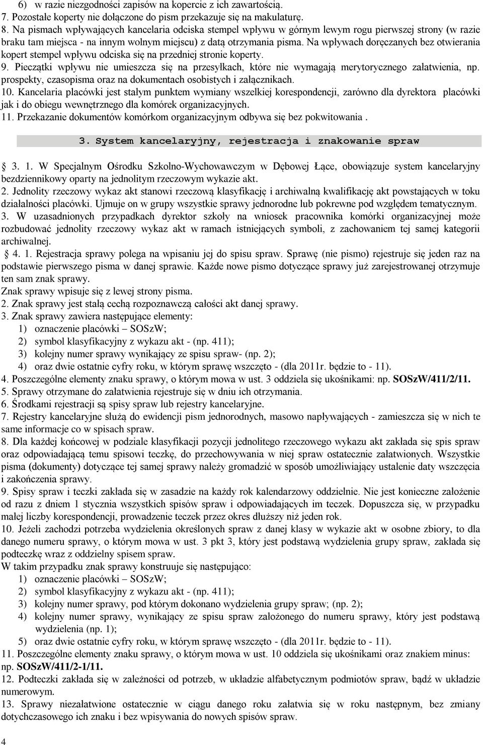 Na wpływach doręczanych bez otwierania kopert stempel wpływu odciska się na przedniej stronie koperty. 9.