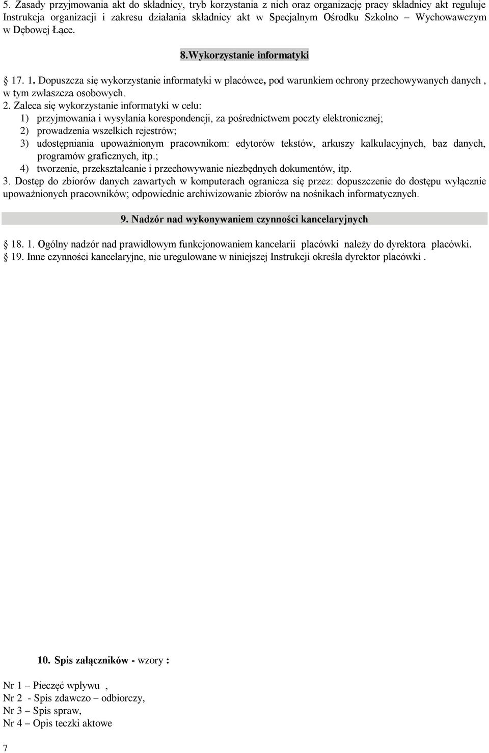 Zaleca się wykorzystanie informatyki w celu: 1) przyjmowania i wysyłania korespondencji, za pośrednictwem poczty elektronicznej; 2) prowadzenia wszelkich rejestrów; 3) udostępniania upoważnionym