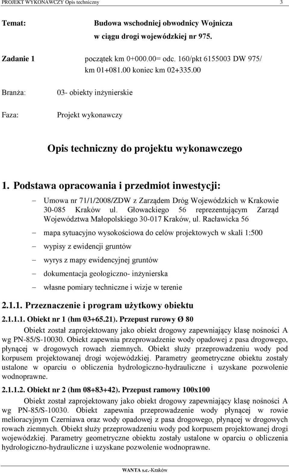 Podstawa opracowania i przedmiot inwestycji: Umowa nr 71/1/2008/ZDW z Zarządem Dróg Wojewódzkich w Krakowie 30-085 Kraków ul.