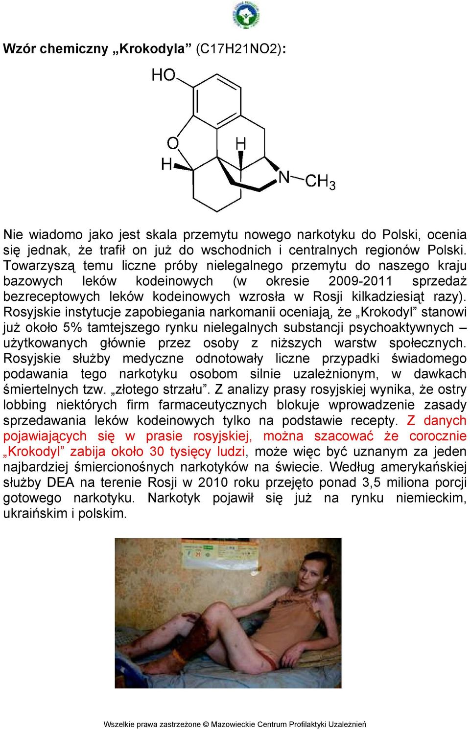 Rosyjskie instytucje zapobiegania narkomanii oceniają, Ŝe Krokodyl stanowi juŝ około 5% tamtejszego rynku nielegalnych substancji psychoaktywnych uŝytkowanych głównie przez osoby z niŝszych warstw