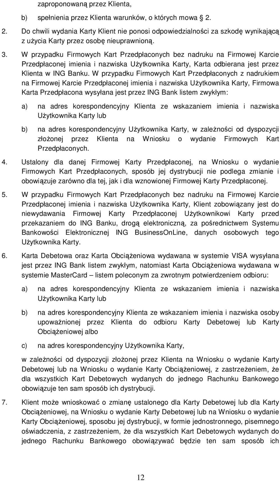 W przypadku Firmowych Kart Przedpłaconych bez nadruku na Firmowej Karcie Przedpłaconej imienia i nazwiska UŜytkownika Karty, Karta odbierana jest przez Klienta w ING Banku.