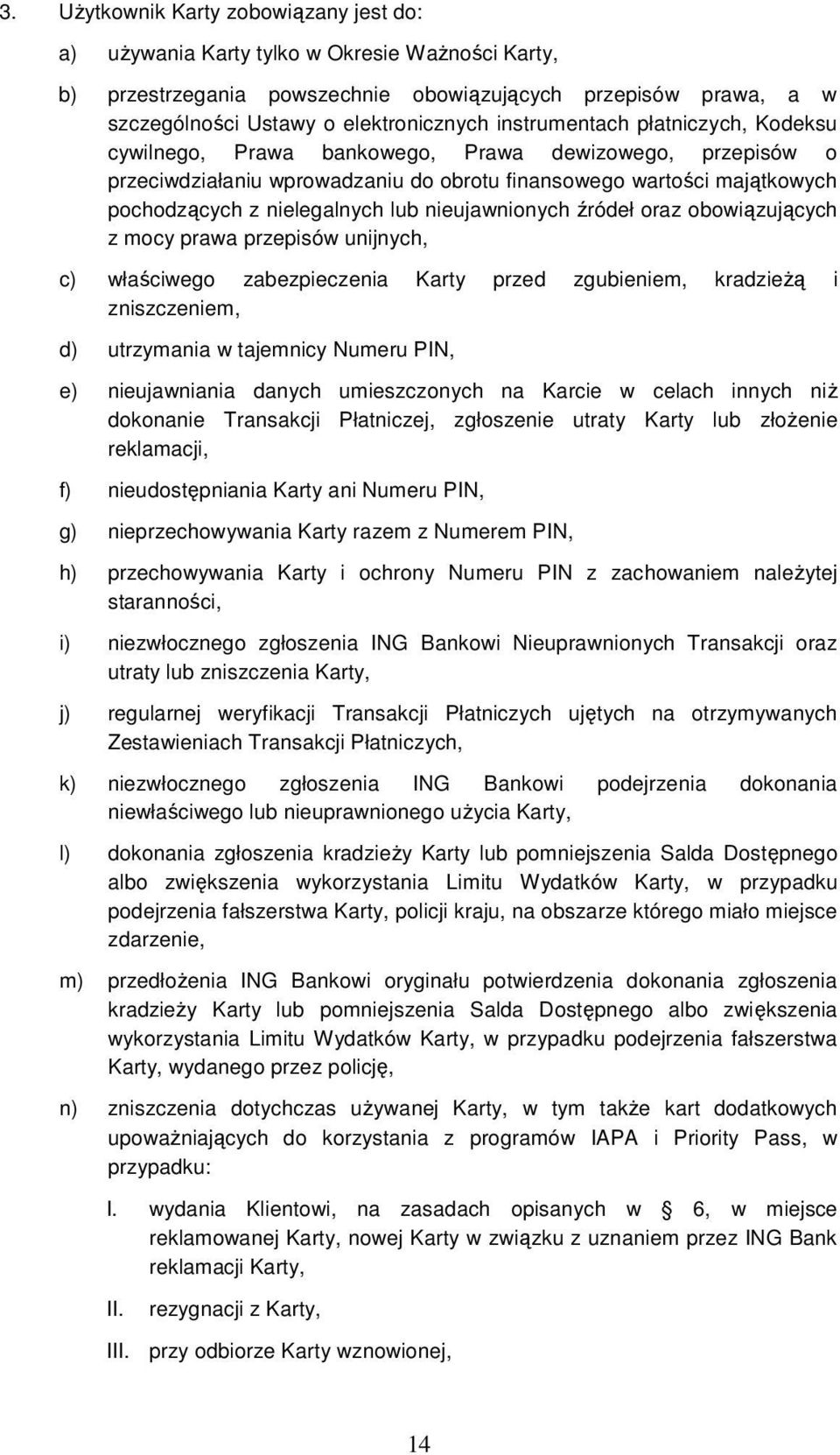 nieujawnionych źródeł oraz obowiązujących z mocy prawa przepisów unijnych, c) właściwego zabezpieczenia Karty przed zgubieniem, kradzieŝą i zniszczeniem, d) utrzymania w tajemnicy Numeru PIN, e)