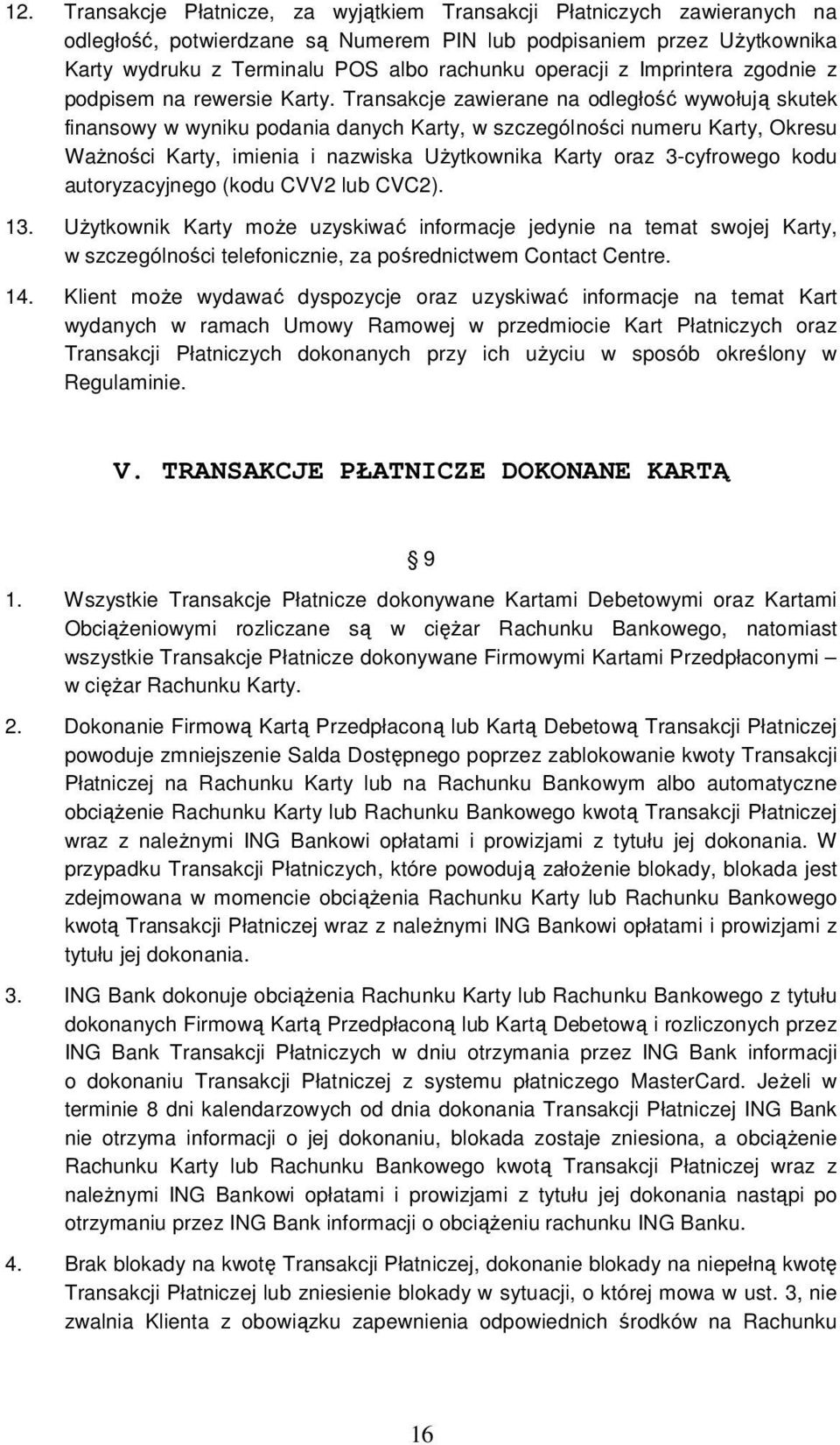 Transakcje zawierane na odległość wywołują skutek finansowy w wyniku podania danych Karty, w szczególności numeru Karty, Okresu WaŜności Karty, imienia i nazwiska UŜytkownika Karty oraz 3-cyfrowego