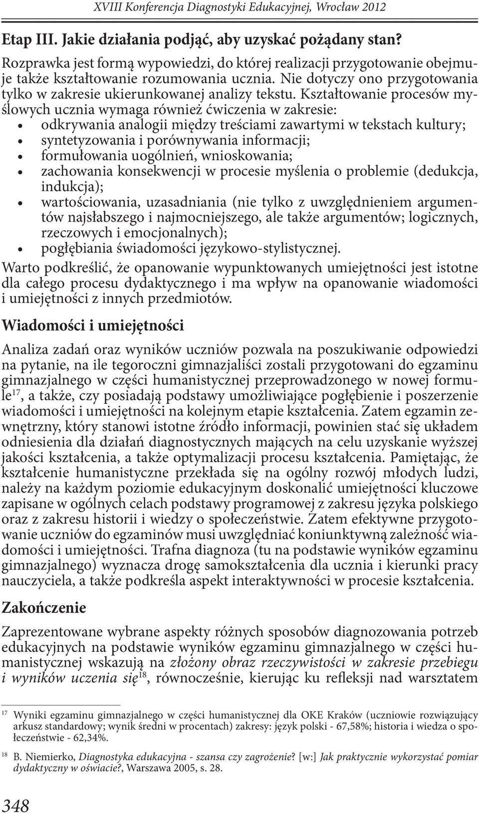 Kształtowanie procesów myślowych ucznia wymaga również ćwiczenia w zakresie: odkrywania analogii między treściami zawartymi w tekstach kultury; syntetyzowania i porównywania informacji; formułowania